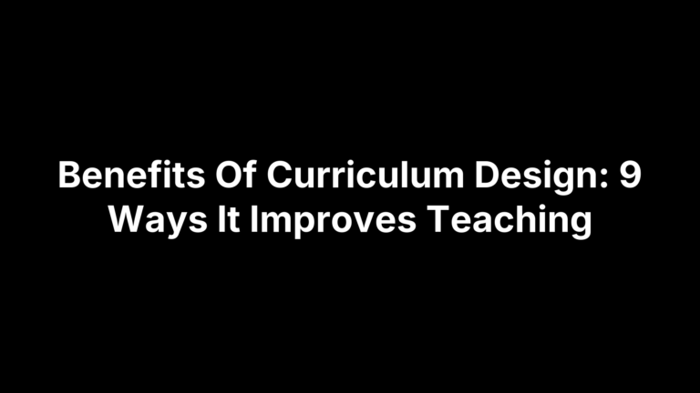 Benefits Of Curriculum Design: 9 Ways It Improves Teaching
