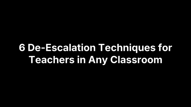 6 De-Escalation Techniques for Teachers in Any Classroom