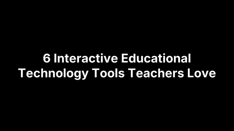6 Interactive Educational Technology Tools Teachers Love