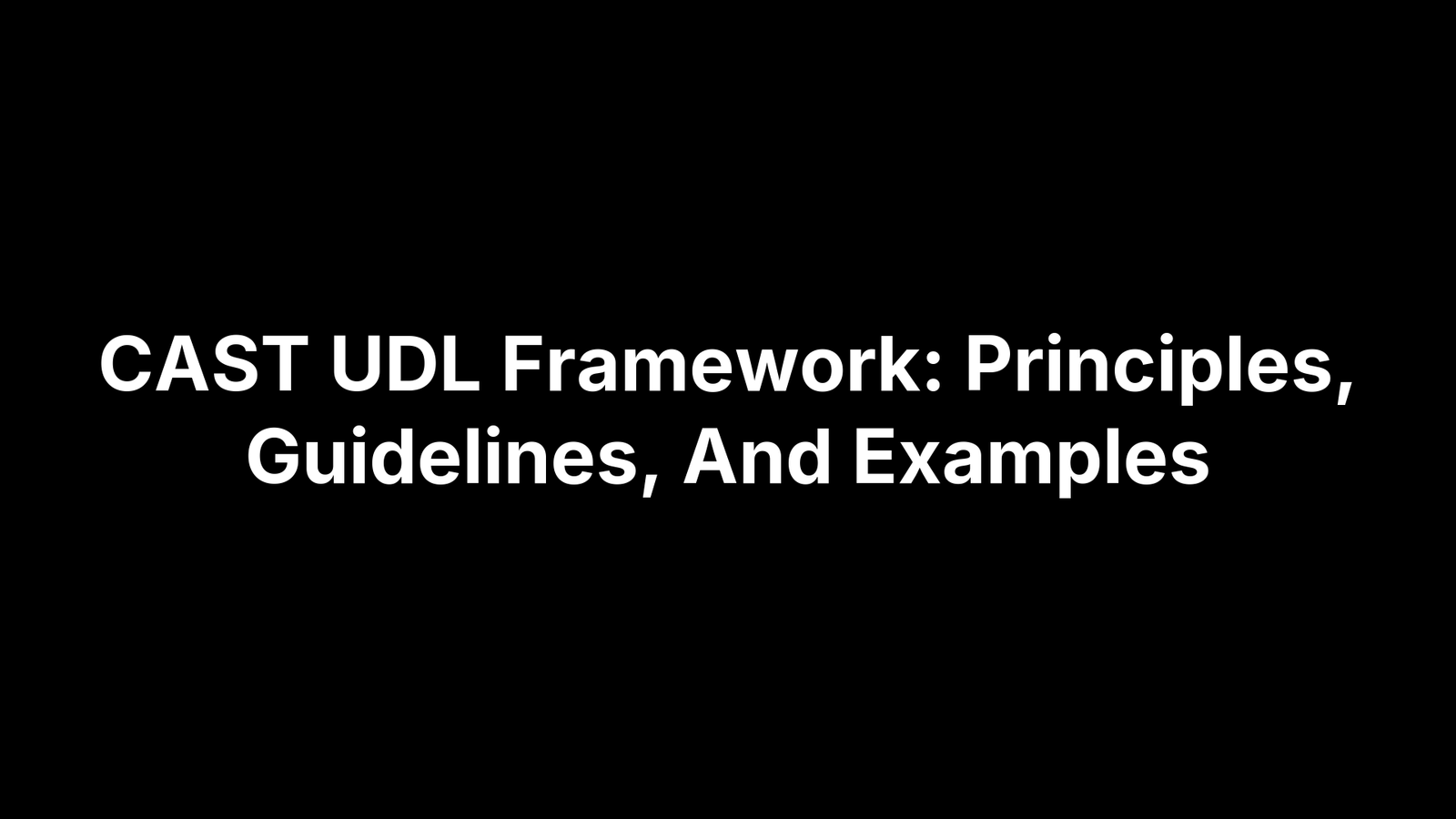 CAST UDL Framework: Principles, Guidelines, And Examples