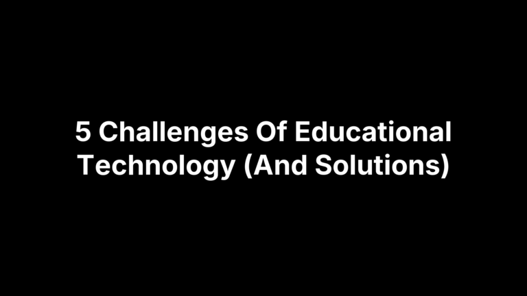 5 Challenges Of Educational Technology (And Solutions)