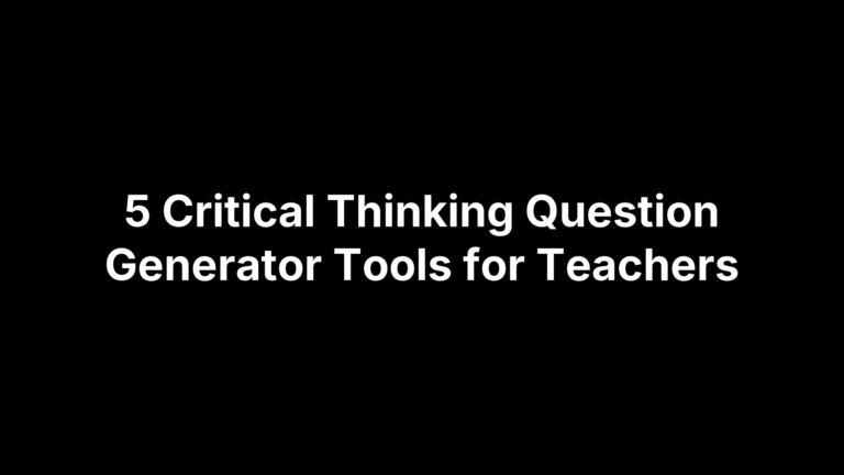 5 Critical Thinking Question Generator Tools for Teachers
