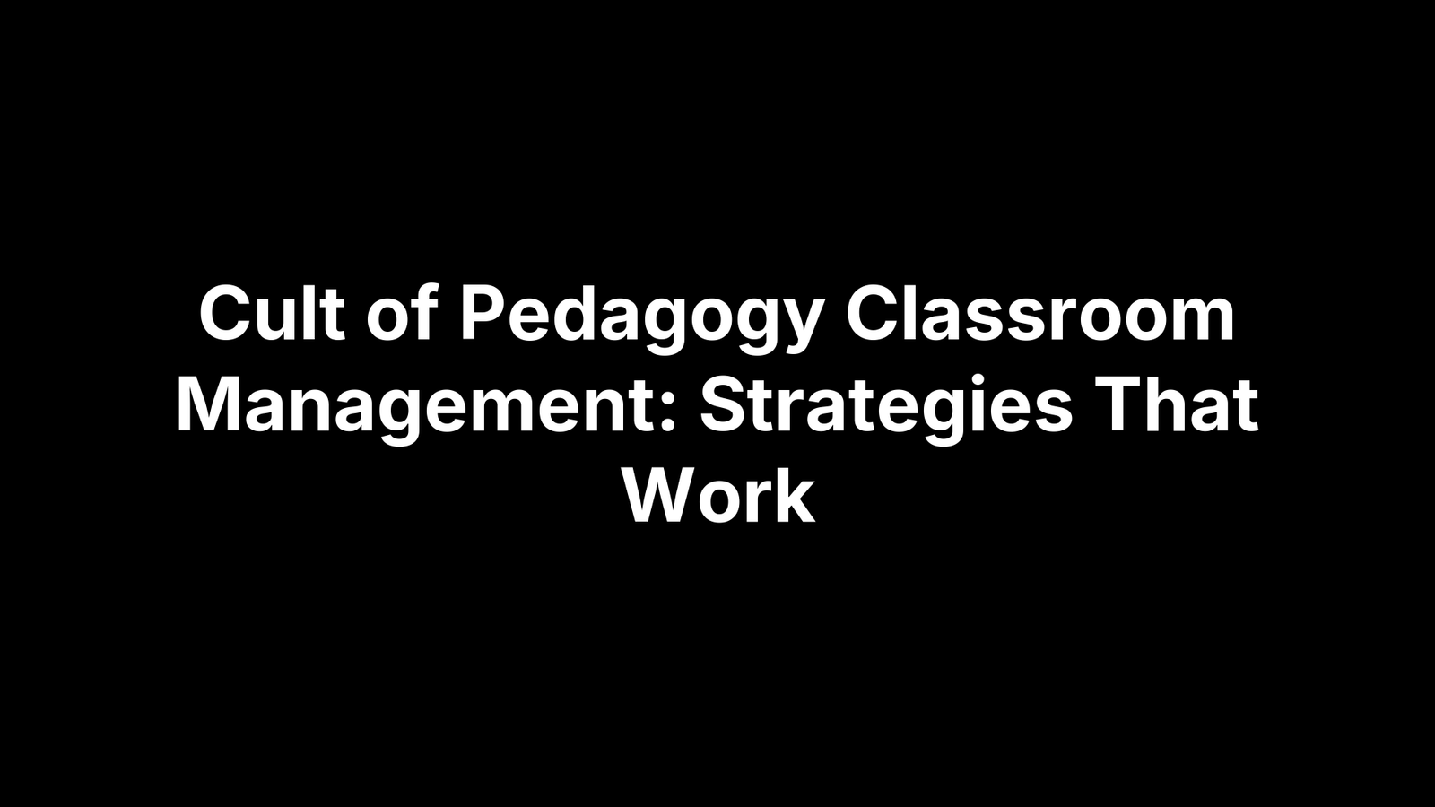 Cult of Pedagogy Classroom Management: Strategies That Work
