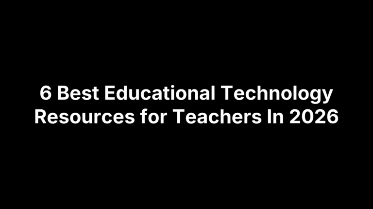 6 Best Educational Technology Resources for Teachers In 2026