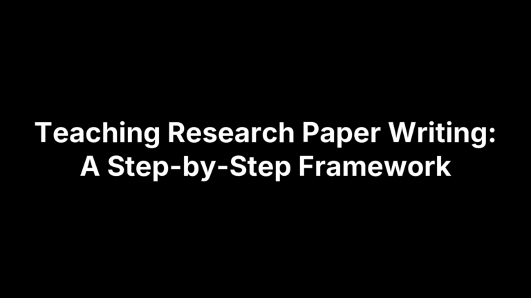 Teaching Research Paper Writing: A Step-by-Step Framework