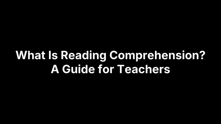 What Is Reading Comprehension? A Guide for Teachers