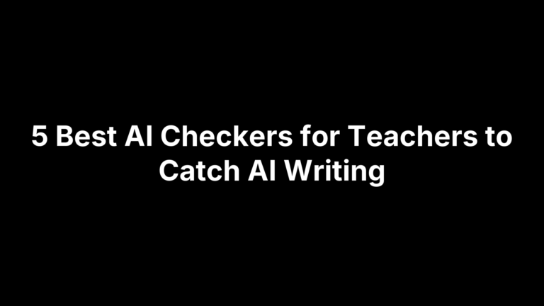 5 Best AI Checkers for Teachers to Catch AI Writing
