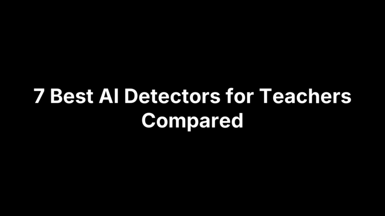 7 Best AI Detectors for Teachers Compared