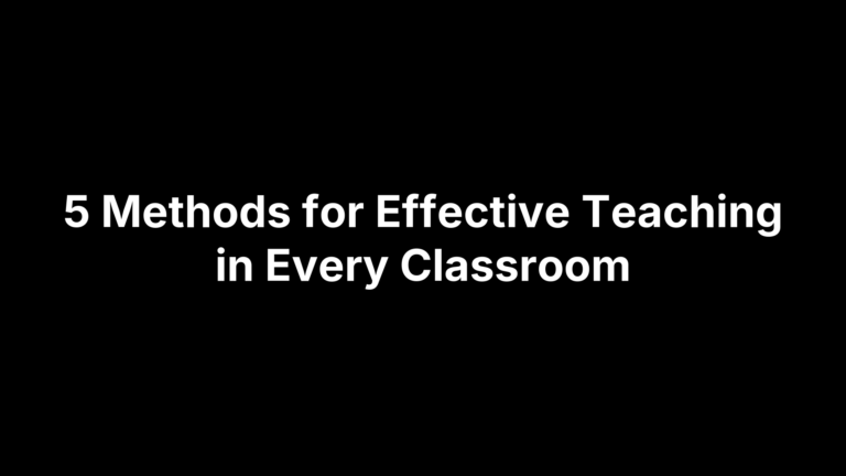 5 Methods for Effective Teaching in Every Classroom
