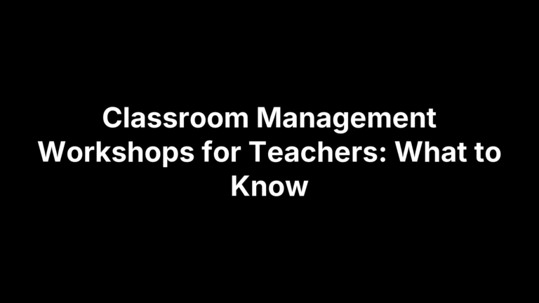 Classroom Management Workshops for Teachers: What to Know