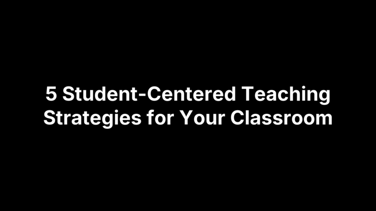 5 Student-Centered Teaching Strategies for Your Classroom